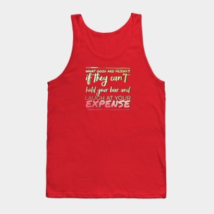 What good are friends if they can't hold your beer and laugh at your expense. Tank Top